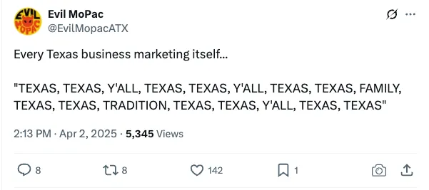 Post on X dot com - the everything app - ’Every Texas business marketing itself… “TEXAS, TEXAS, Y’ALL, TEXAS, TEXAS, Y’ALL, TEXAS, TEXAS, FAMILY, TEXAS, TEXAS, TRADITION, TEXAS, TEXAS, Y’ALL, TEXAS, TEXAS”’from EvilMopacATX: ’