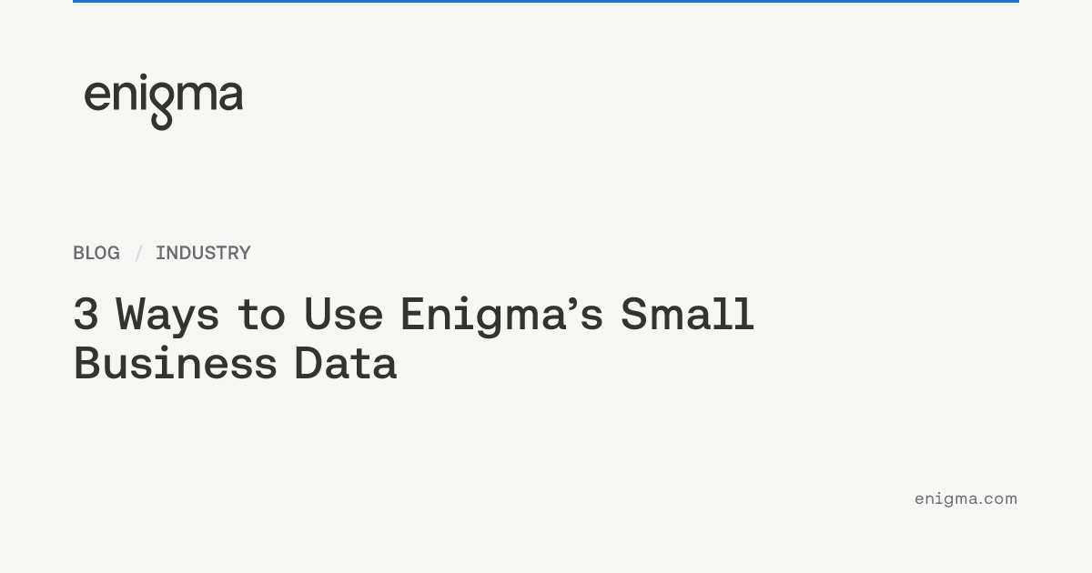 Using Egnigma 3 Ways to Use Enigma’s Small Business Data
